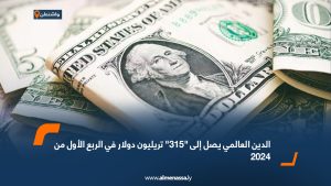 الدين العالمي يصل إلى "315" تريليون دولار في الربع الأول من 2024