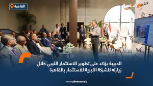 الدبيبة يؤكد على تطوير الاستثمار الليبي خلال زيارته للشركة الليبية للاستثمار بالقاهرة