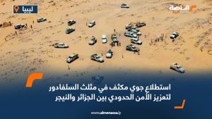 استطلاع جوي مكثف في مثلث السلفادور لتعزيز الأمن الحدودي بين الجزائر والنيجر