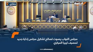 مجلس النواب يصوت لصالح تشكيل مجلس إدارة جديد لمصرف ليبيا المركزي