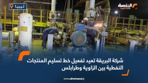 شركة البريقة تعيد تفعيل خط تسليم المنتجات النفطية بين الزاوية وطرابلس