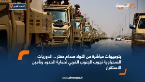 بتوجيهات مباشرة من اللواء صدام حفتر .. الدوريات الصحراوية تجوب الجنوب الغربي لحماية الحدود وتأمين الاستقرار