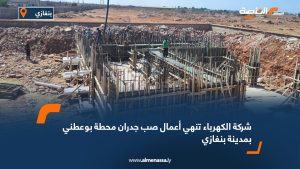 شركة الكهرباء تنهي أعمال صب جدران محطة بوعطني بمدينة بنغازي