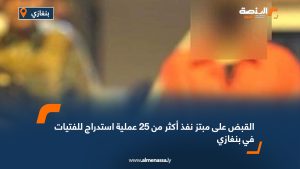 القبض على مبتز نفذ أكثر من 25 عملية استدراج للفتيات في بنغازي