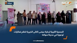 الجمعية الليبية لرعاية مرضى الكلى الخيرية تنظم فعاليات توعوية في مدينة سوكنه