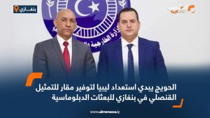 الحويج يبدي استعداد ليبيا لتوفير مقار للتمثيل القنصلي في بنغازي للبعثات الدبلوماسية