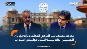 محافظ مصرف ليبيا المركزي المكلف ونائبه يؤديان اليمين القانونية أمام مجلس النواب