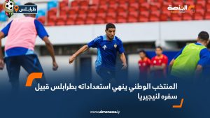 المنتخب الوطني ينهي استعداداته بطرابلس قبيل سفره لنيجيريا