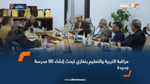 مراقبة التربية والتعليم بنغازي تبحث إنشاء 50 مدرسة جديدة