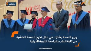 وزير الصحة يشارك في حفل تخرج الدفعة العاشرة من كلية الطب بالجامعة الليبية الدولية