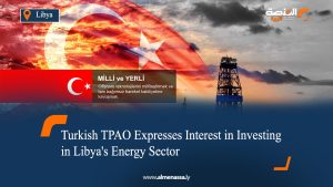 Turkish TPAO Expresses Interest in Investing in Libya's Energy Sector