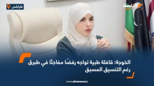 الخوجة: قافلة طبية تواجه رفضًا مفاجئًا في طبرق رغم التنسيق المسبق