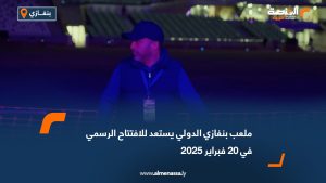 ملعب بنغازي الدولي يستعد للافتتاح الرسمي في 20 فبراير 2025