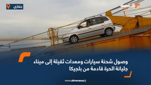 وصول شحنة سيارات ومعدات ثقيلة إلى ميناء جليانة الحرة قادمة من بلجيكا