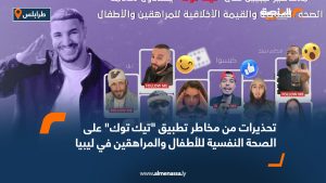 تحذيرات من مخاطر تطبيق "تيك توك" على الصحة النفسية للأطفال والمراهقين في ليبيا