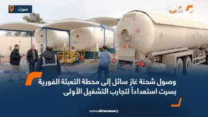 وصول شحنة غاز سائل إلى محطة التعبئة الفورية بسرت استعداداً لتجارب التشغيل الأولى