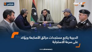 الدبيبة يتابع مستجدات حرائق الأصابعة ويؤكد على سرعة الاستجابة
