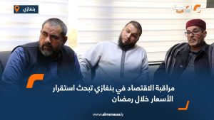 مراقبة الاقتصاد في بنغازي تبحث استقرار الأسعار خلال رمضان