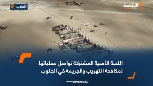 اللجنة الأمنية المشتركة تواصل عملياتها لمكافحة التهريب والجريمة في الجنوب