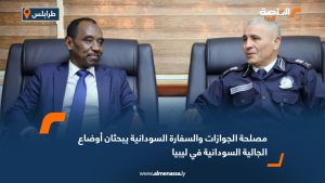 مصلحة الجوازات والسفارة السودانية يبحثان أوضاع الجالية السودانية في ليبيا