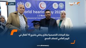 مركز الجراحات التخصصية بنغازي يحتفي بتخريج 10 أطفال في اليوم العالمي لضعاف السمع