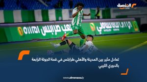 تعادل مثير بين المدينة والأهلي طرابلس في قمة الجولة الرابعة بالدوري الليبي