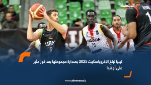 ليبيا تبلغ الافروباسكيت 2025 بصدارة مجموعتها بعد فوز مثير على أوغندا