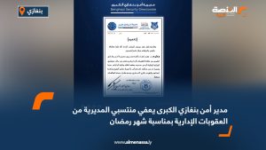 مدير أمن بنغازي الكبرى يعفي منتسبي المديرية من العقوبات الإدارية بمناسبة شهر رمضان
