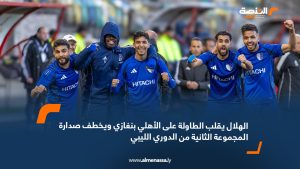الهلال يقلب الطاولة على الأهلي بنغازي ويخطف صدارة المجموعة الثانية من الدوري الليبي