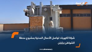 شركة الكهرباء: تواصل الأعمال المدنية بمشروع محطة الشواطئ بزليتن