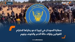 سفارة السودان في ليبيا تدعو رعاياها لاحترام القوانين وتؤكد حالة الذعر والخوف بينهم