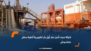 شركة سرت تُنجز حفر أول بئر تطويرية أفقية بحقل متخندوش