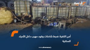 أمن الكفرة: ضبط شاحنات وقود مهرب داخل الأحياء السكنية