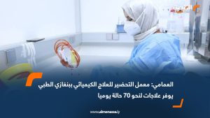 العمامي: معمل التحضير للعلاج الكيميائي ببنغازي الطبي يوفر علاجات لنحو 70 حالة يوميا