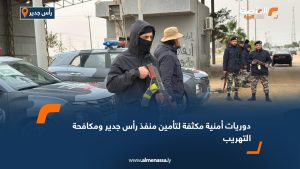 دوريات أمنية مكثفة لتأمين منفذ رأس جدير ومكافحة التهريب