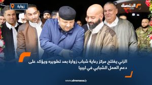 الزني يفتتح مركز رعاية شباب زوارة بعد تطويره ويؤكد على دعم العمل الشبابي في ليبيا