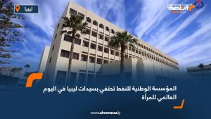 المؤسسة الوطنية للنفط تحتفي بسيدات ليبيا في اليوم العالمي للمرأة