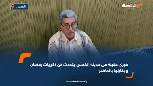 خيري عقيلة من مدينة الخمس يتحدث عن ذكريات رمضان ويقارنها بالحاضر