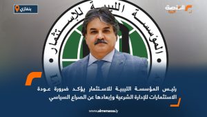 رئيس المؤسسة الليبية للاستثمار يؤكد ضرورة عودة الاستثمارات للإدارة الشرعية وإبعادها عن الصراع السياسي