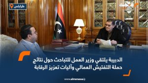 الدبيبة يلتقي وزير العمل للتباحث حول نتائج حملة التفتيش العمالي وآليات تعزيز الرقابة