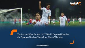 Tunisia qualifies for the U-17 World Cup and Reaches the Quarter-Finals of the Africa Cup of Nations