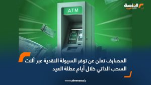 المصارف تعلن عن توفر السيولة النقدية عبر آلات السحب الذاتي خلال أيام عطلة العيد