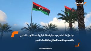 حراك إرادة الشعب يدعو لوقفة احتجاجية ضد التواجد الأجنبي والتقسيم وتلاعب المركزي في ليبيا