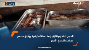الحرس البلدي بنغازي ينفذ حملة تفتيشية ويُغلق مطعم مخالف بالشمع الأحمر