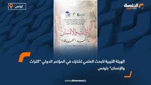 الهيئة الليبية للبحث العلمي تشارك في المؤتمر الدولي "التراث والإنسان" بتونس