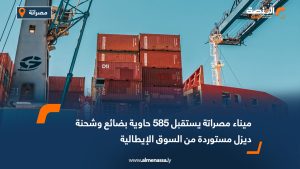 ميناء مصراتة يستقبل 585 حاوية بضائع وشحنة ديزل مستوردة من السوق الإيطالية