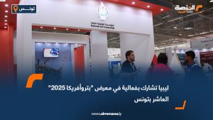 ليبيا تشارك بفعالية في معرض "بتروأفريكا 2025" العاشر بتونس