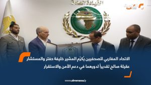 الاتحاد المغاربي للصحفيين يُكرّم المشير خليفة حفتر والمستشار عقيلة صالح تقديراً لدورهما في دعم الأمن والاستقرار