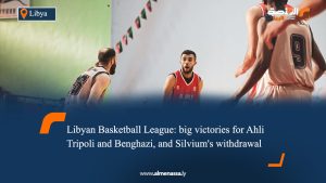 Libyan Basketball League: big victories for Ahli Tripoli and Benghazi, and Silvium's withdrawal