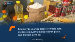 Exclusive: Soaring prices of basic commodities in Libya include flour, pasta, and Turkish corn oil